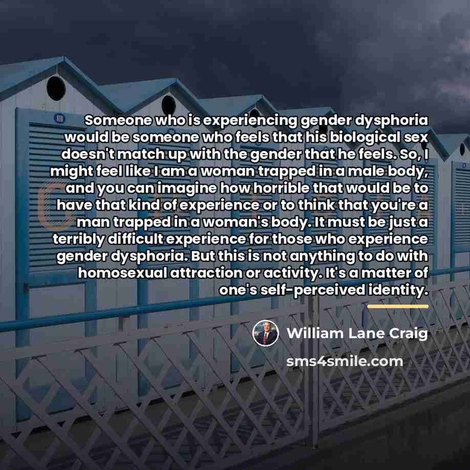 “Someone who is experiencing gender dysphoria would be someone who…” quote by William Lane Craig