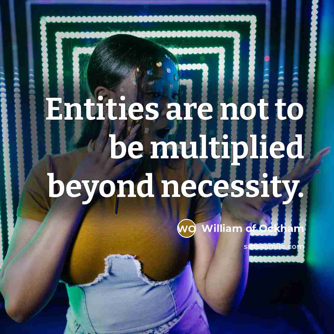 “Entities are not to be multiplied beyond necessity.…” quote by William of Ockham