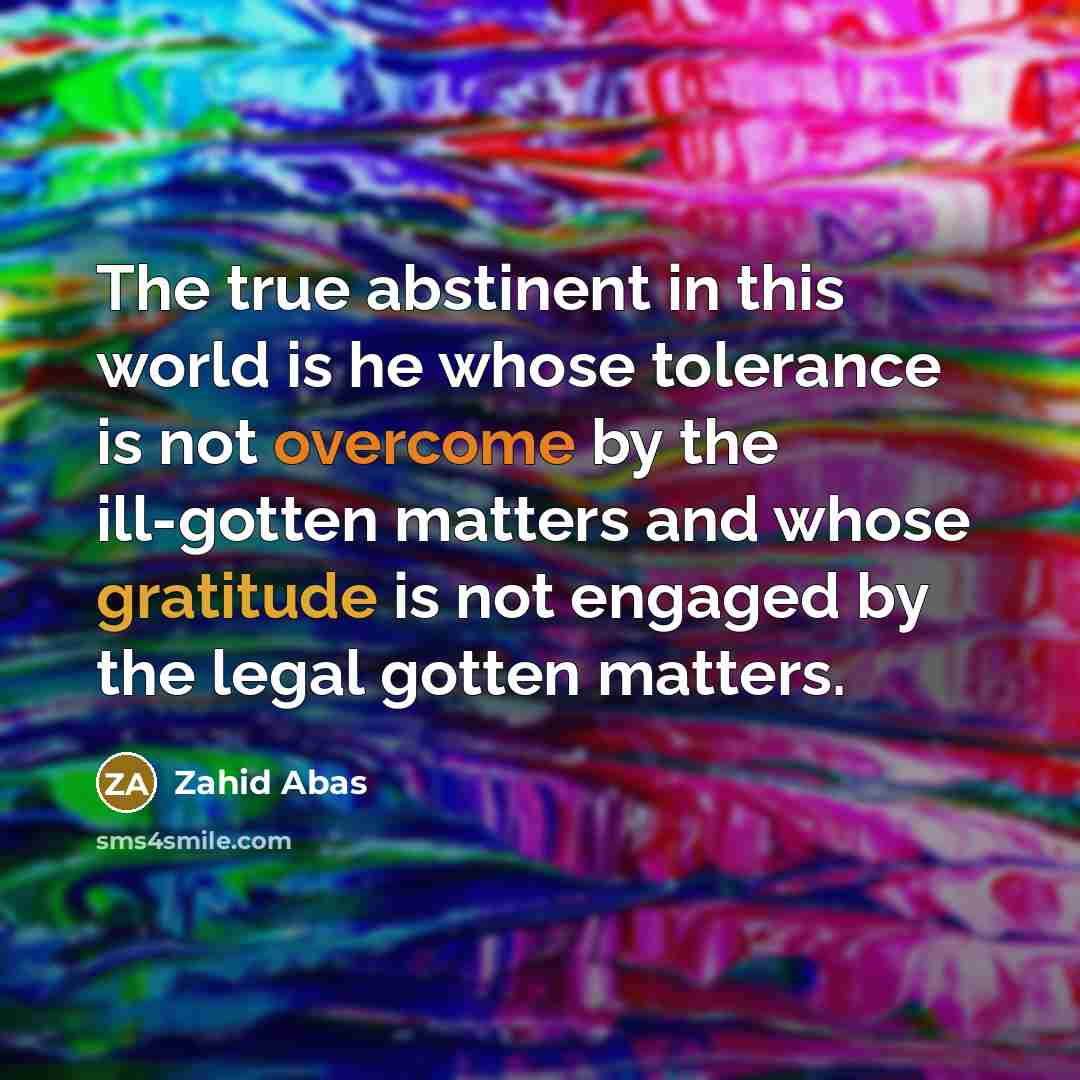 “The true abstinent in this world is he whose tolerance…” quote by Zahid Abas