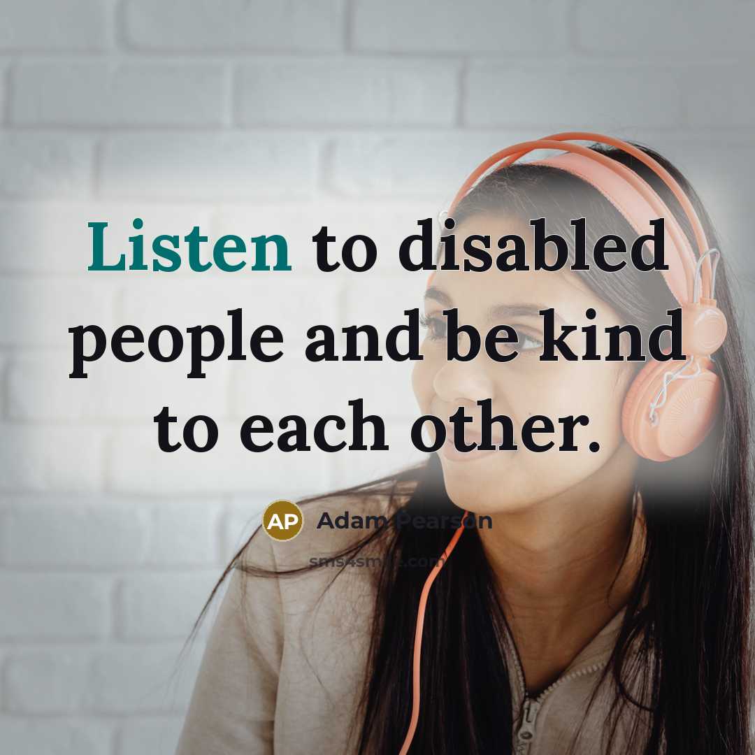 “Listen to disabled people and be kind to each other.…” quote by Adam Pearson
