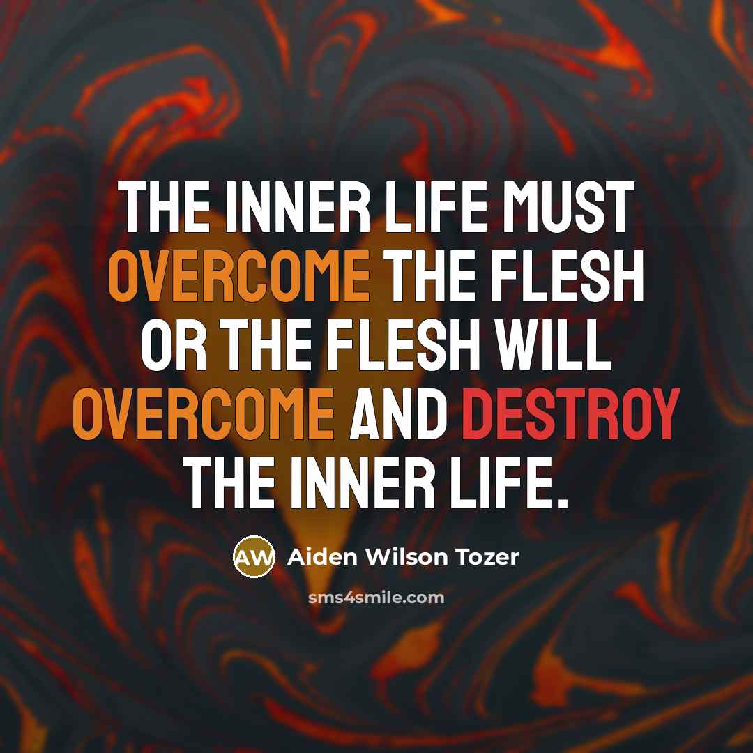 “The inner life must overcome the flesh or the flesh…” quote by Aiden Wilson Tozer