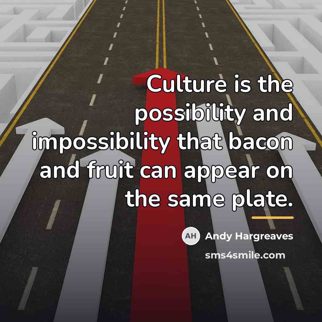 “Culture is the possibility and impossibility that bacon and fruit…” quote by Andy Hargreaves