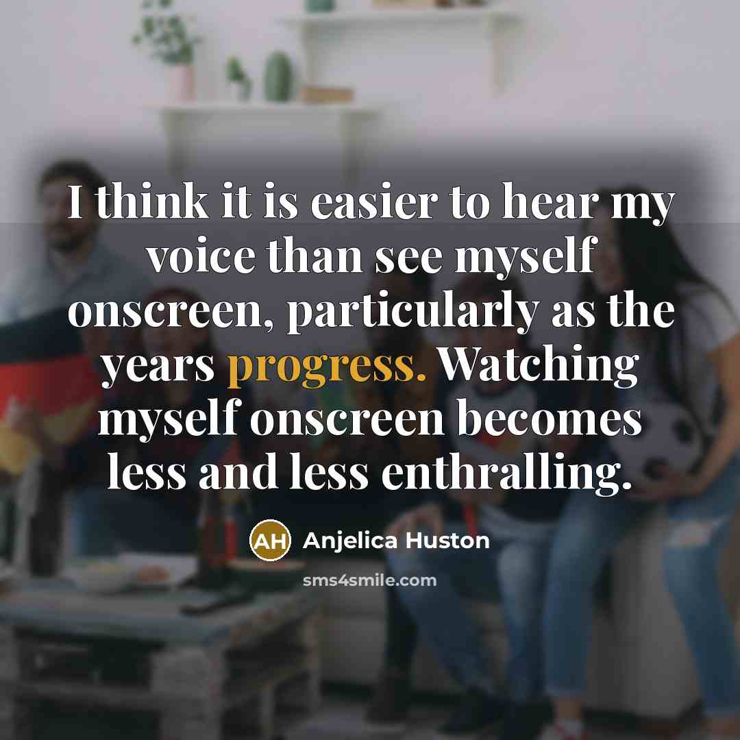 “I think it is easier to hear my voice than…” quote by Anjelica Huston