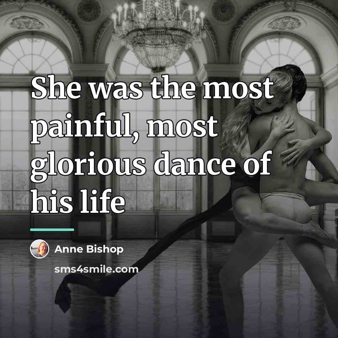 “She was the most painful, most glorious dance of his…” quote by Anne Bishop
