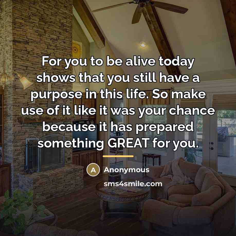 “For you to be alive today shows that you still…” quote by Anonymous