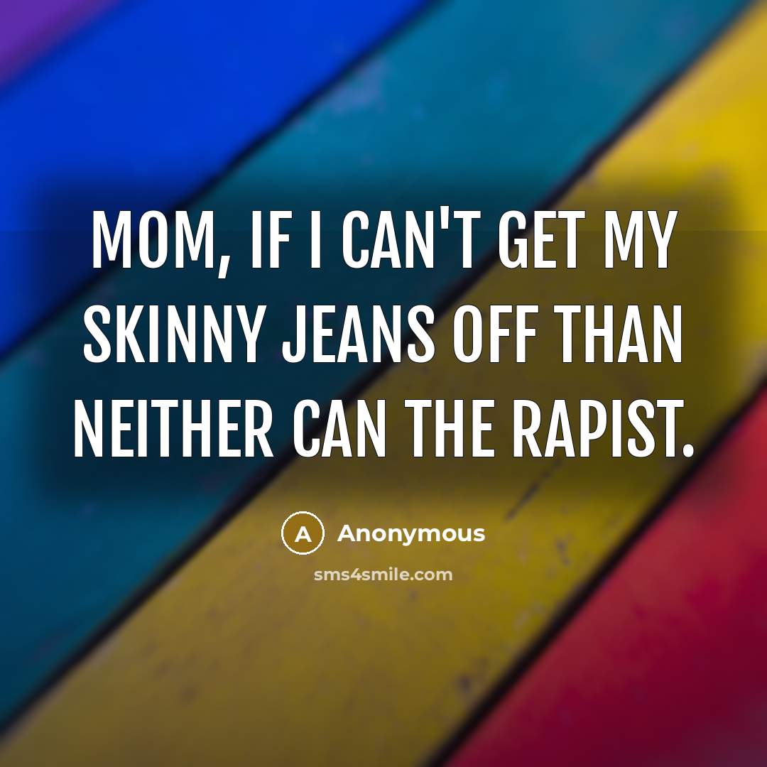 “Mom, if I can't get my skinny jeans off than…” quote by Anonymous