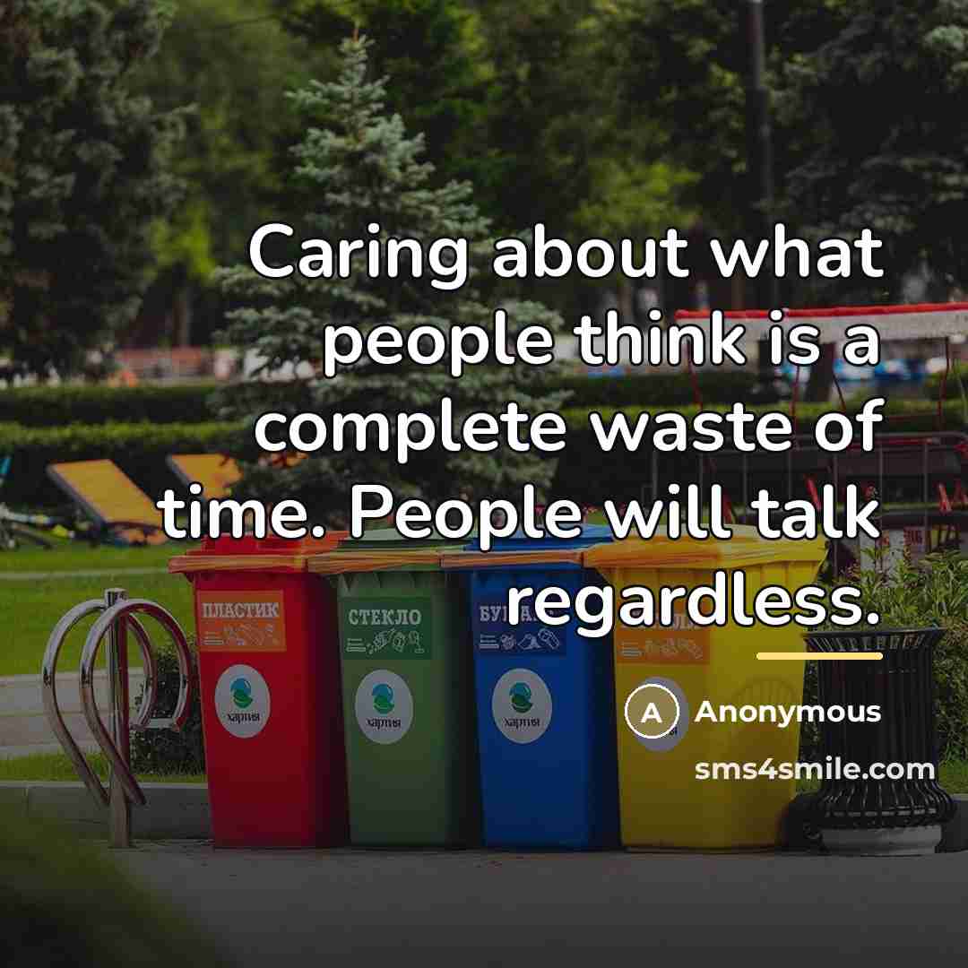 “Caring about what people think is a complete waste of…” quote by Anonymous