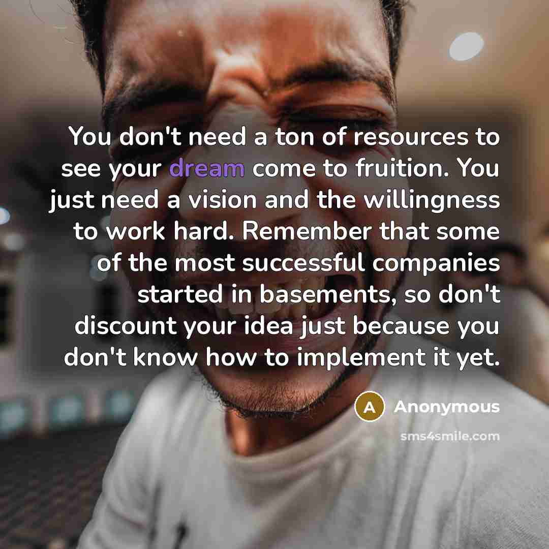 “You don't need a ton of resources to see your…” quote by Anonymous