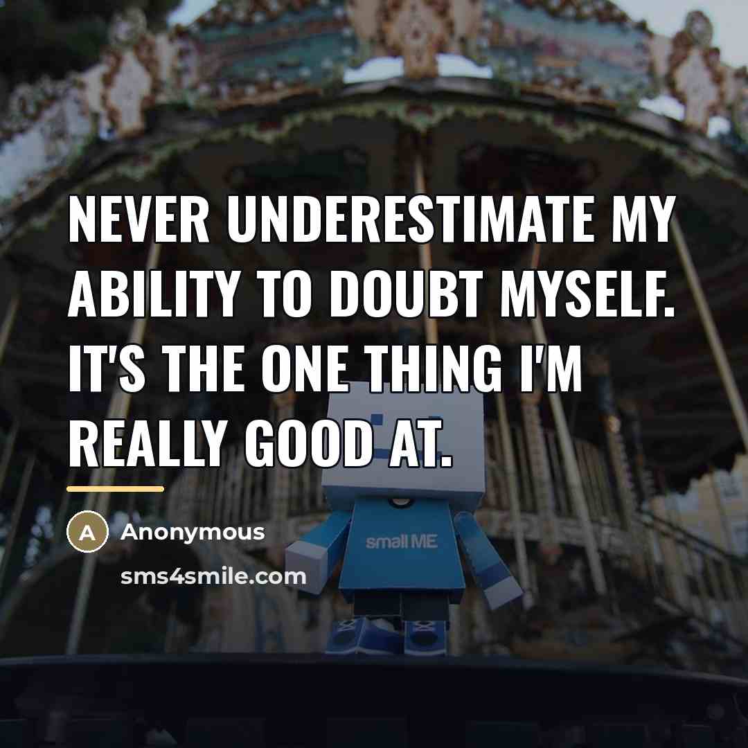 “Never underestimate my ability to doubt myself. It's the one…” quote by Anonymous