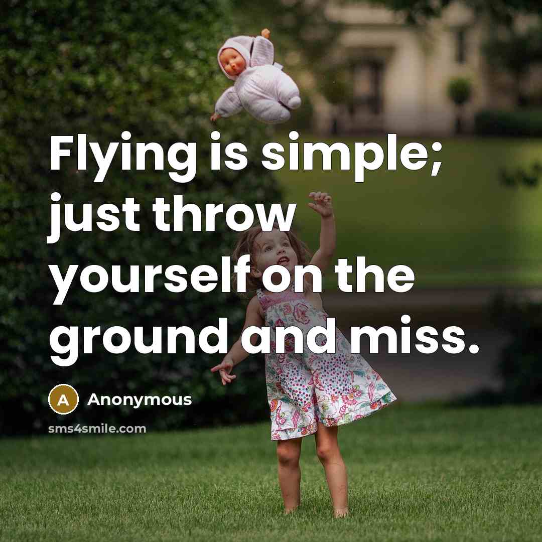“Flying is simple; just throw yourself on the ground and miss.” quote by Anonymous