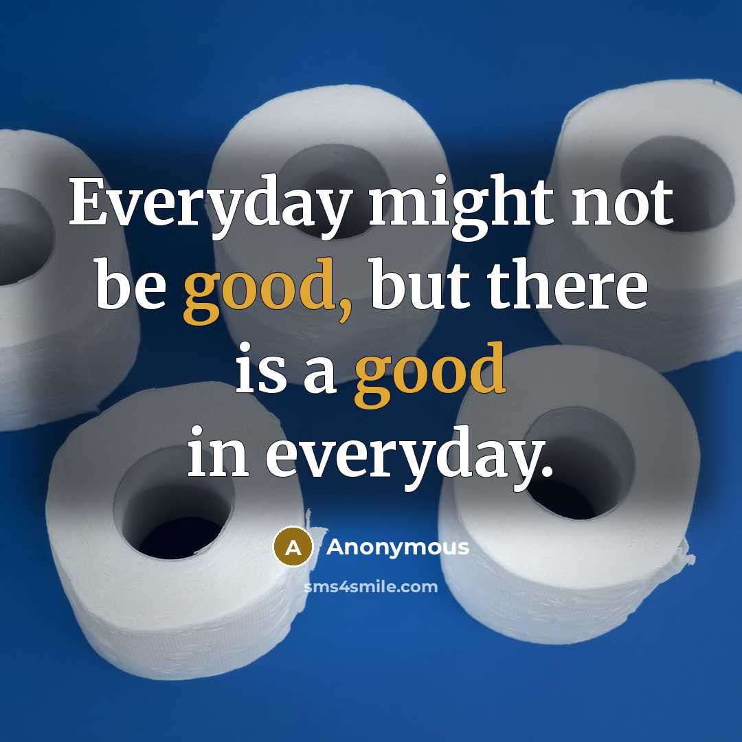 “Everyday might not be good, but there is a good…” quote by Anonymous