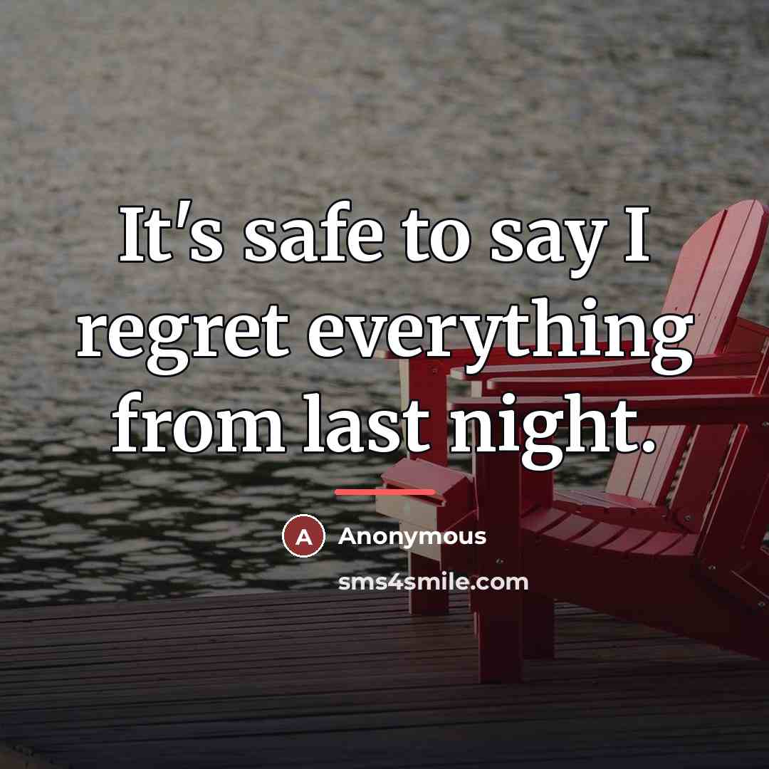 “It's safe to say I regret everything from last night.…” quote by Anonymous