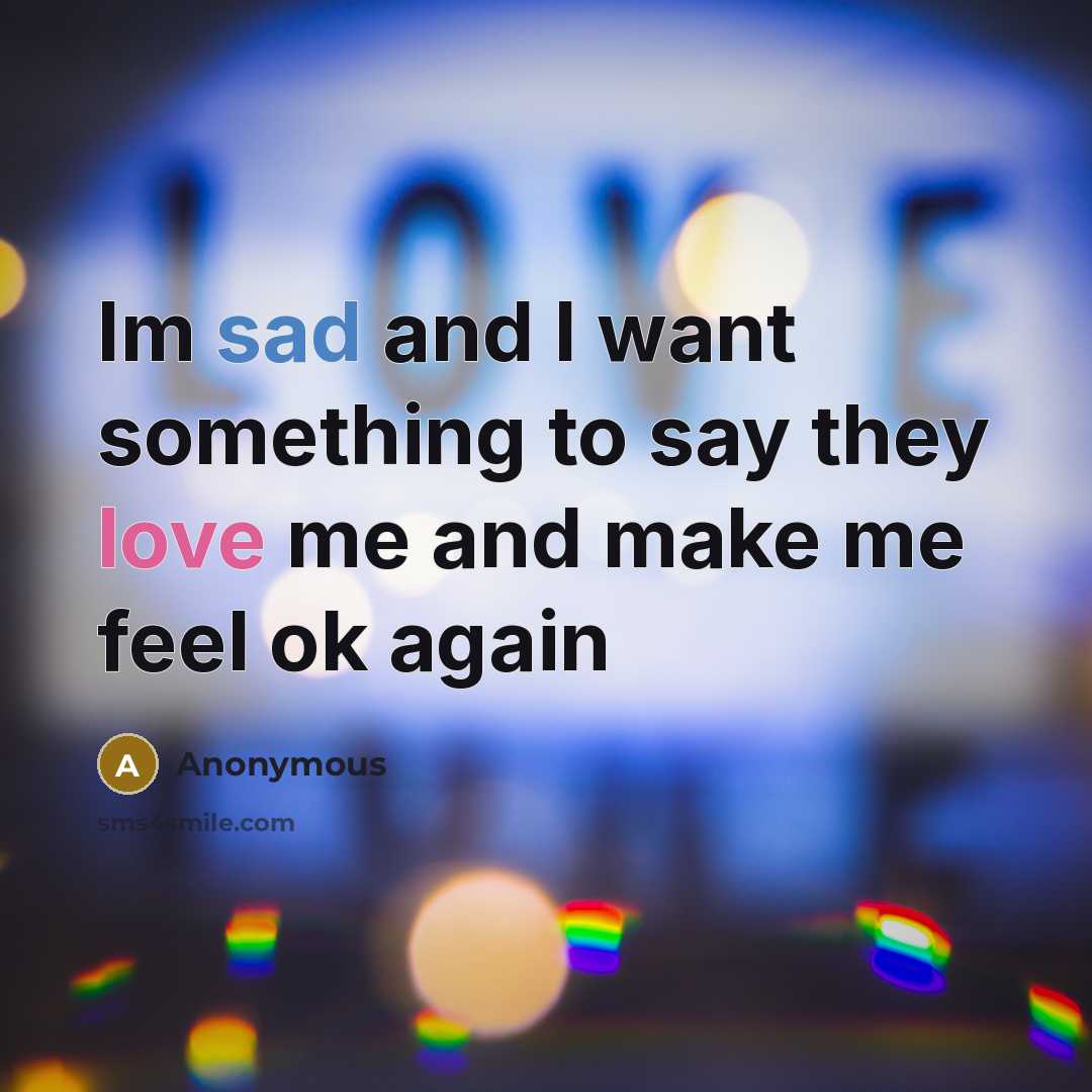 “Im sad and I want something to say they love…” quote by Anonymous