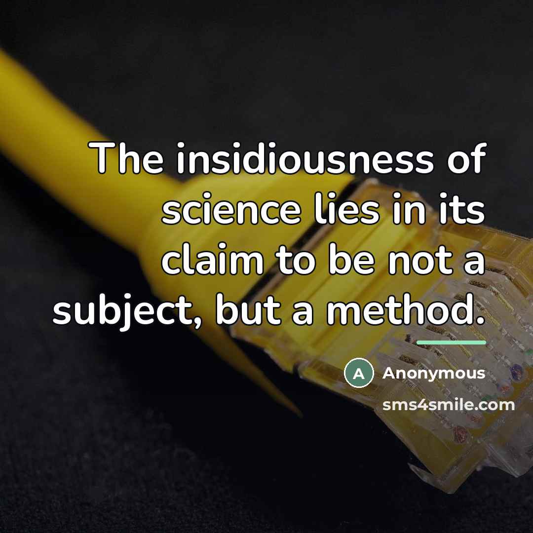 “The insidiousness of science lies in its claim to be…” quote by Anonymous