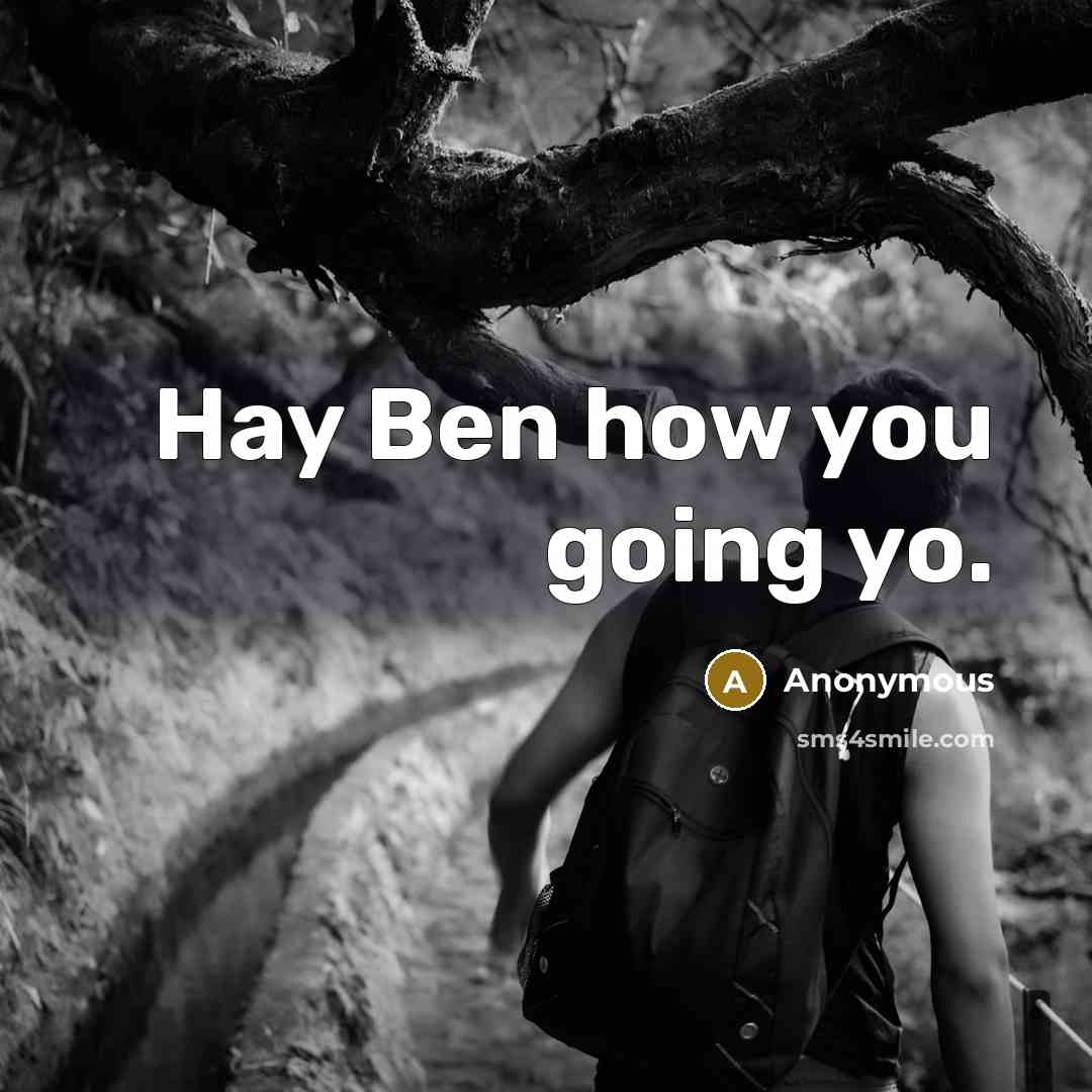 “Hay Ben how you going yo.” quote by Anonymous