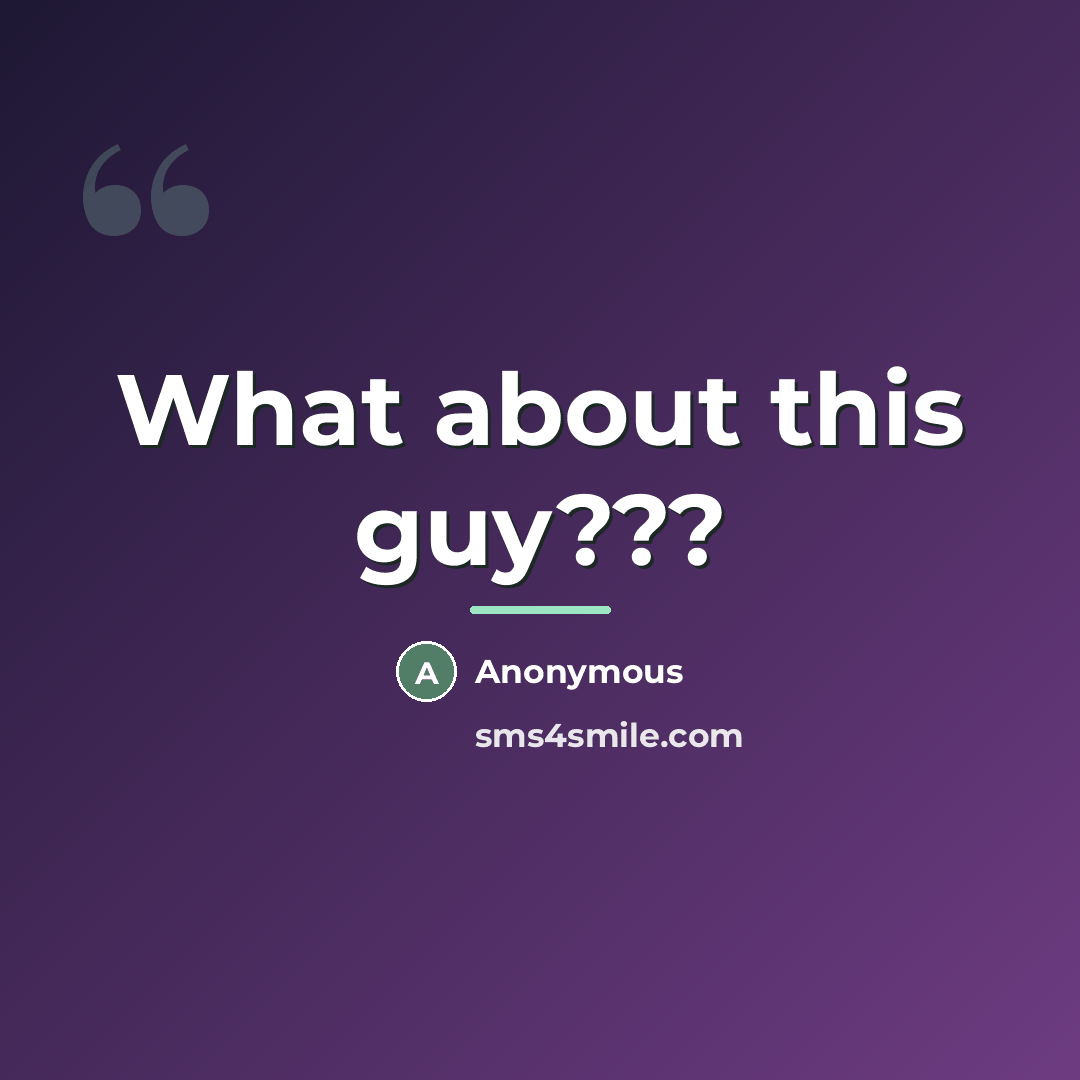 “What about this guy???…” quote by Anonymous