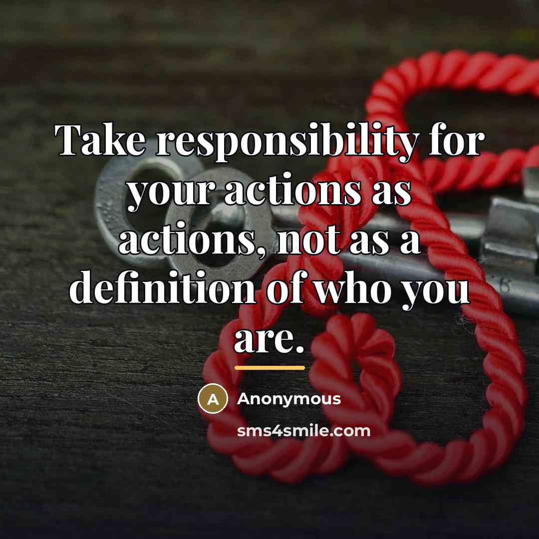 “Take responsibility for your actions as actions, not as a…” quote by Anonymous