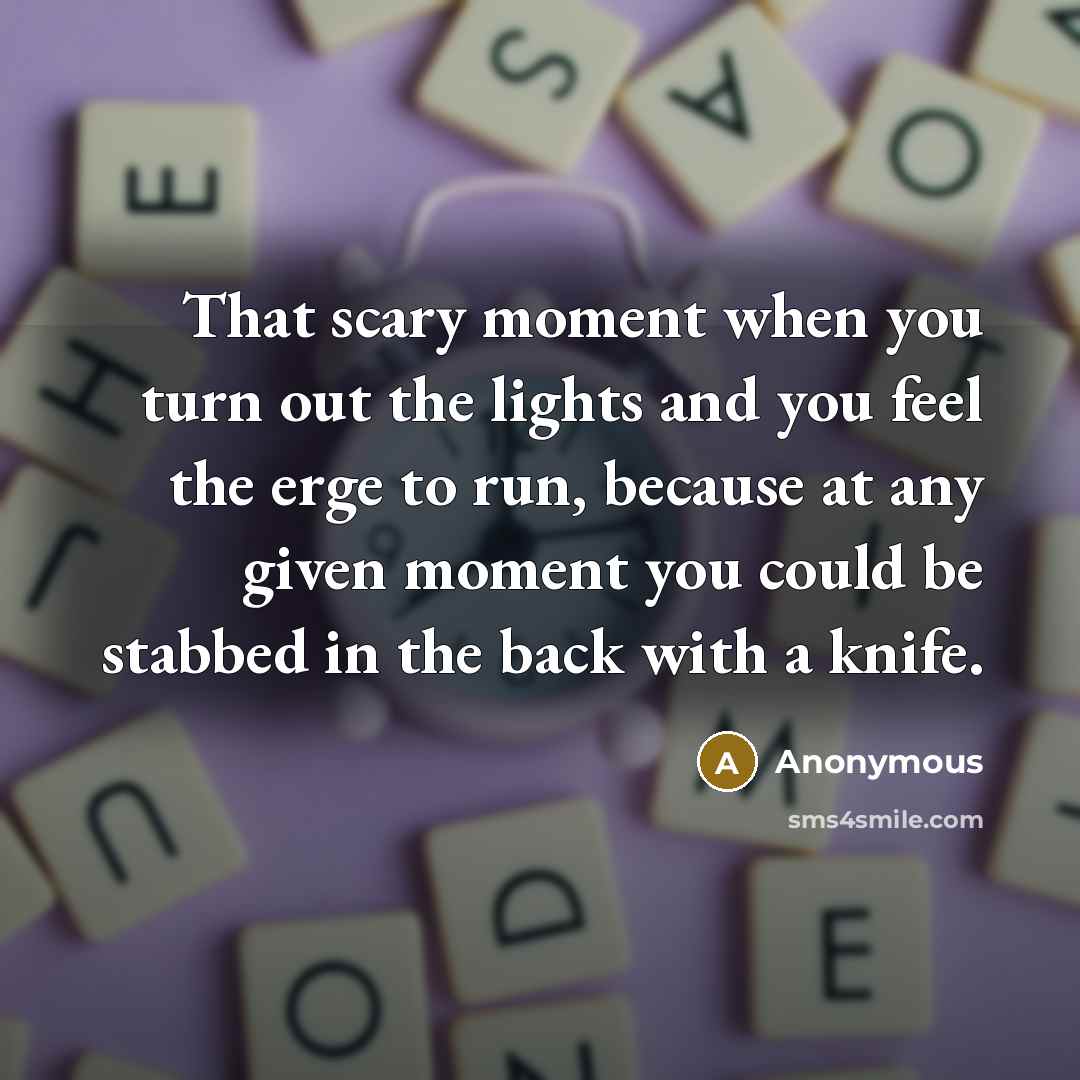 “That scary moment when you turn out the lights and…” quote by Anonymous