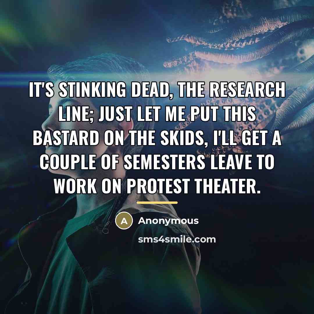 “It's stinking dead, the research line; Just let me put…” quote by Anonymous