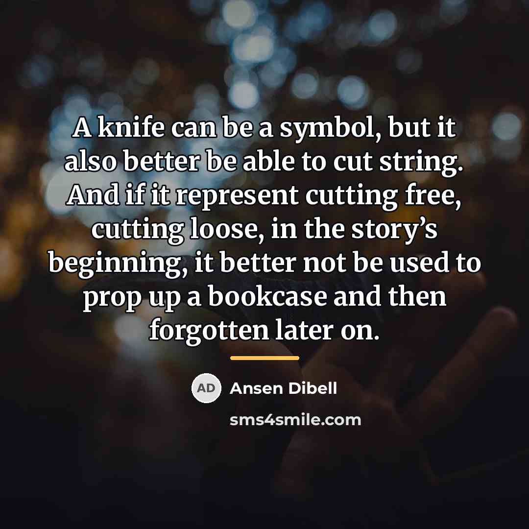 “A knife can be a symbol, but it also better…” quote by Ansen Dibell