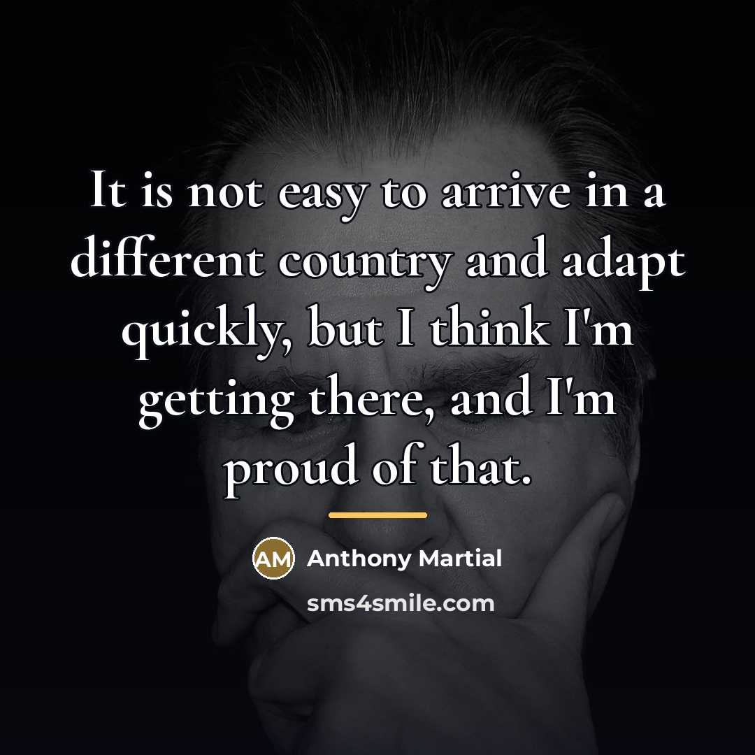 “It is not easy to arrive in a different country…” quote by Anthony Martial