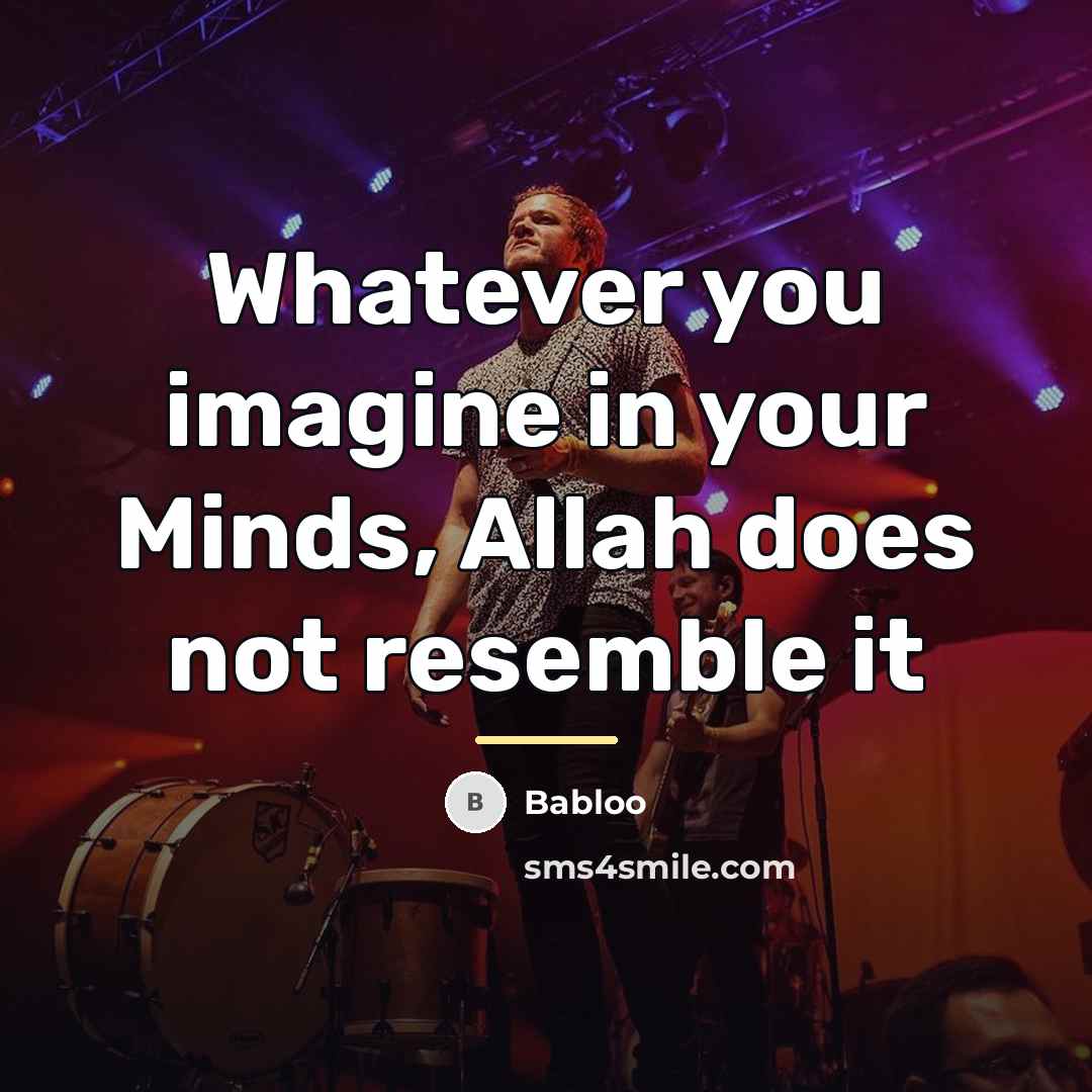 “Whatever you imagine in your Minds, Allah does not resemble…” quote by Babloo