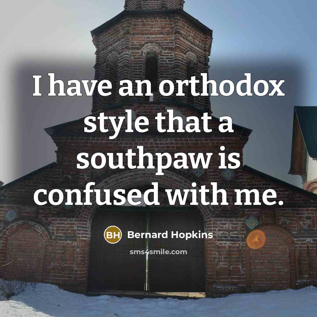 “I have an orthodox style that a southpaw is confused…” quote by Bernard Hopkins