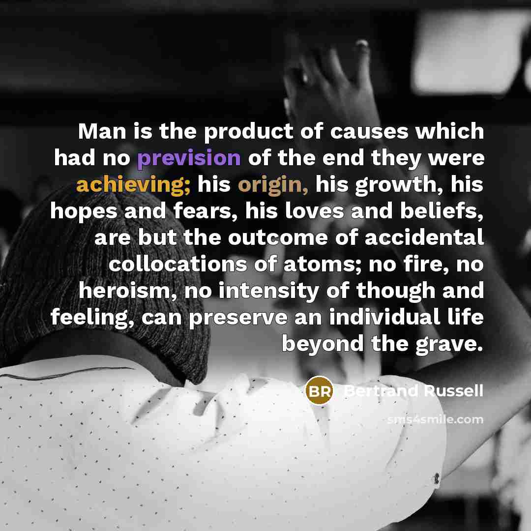 “Man is the product of causes which had no prevision…” quote by Bertrand Russell