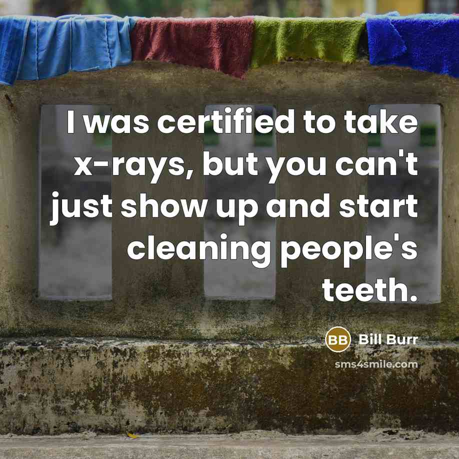 “I was certified to take x-rays, but you can't just…” quote by Bill Burr