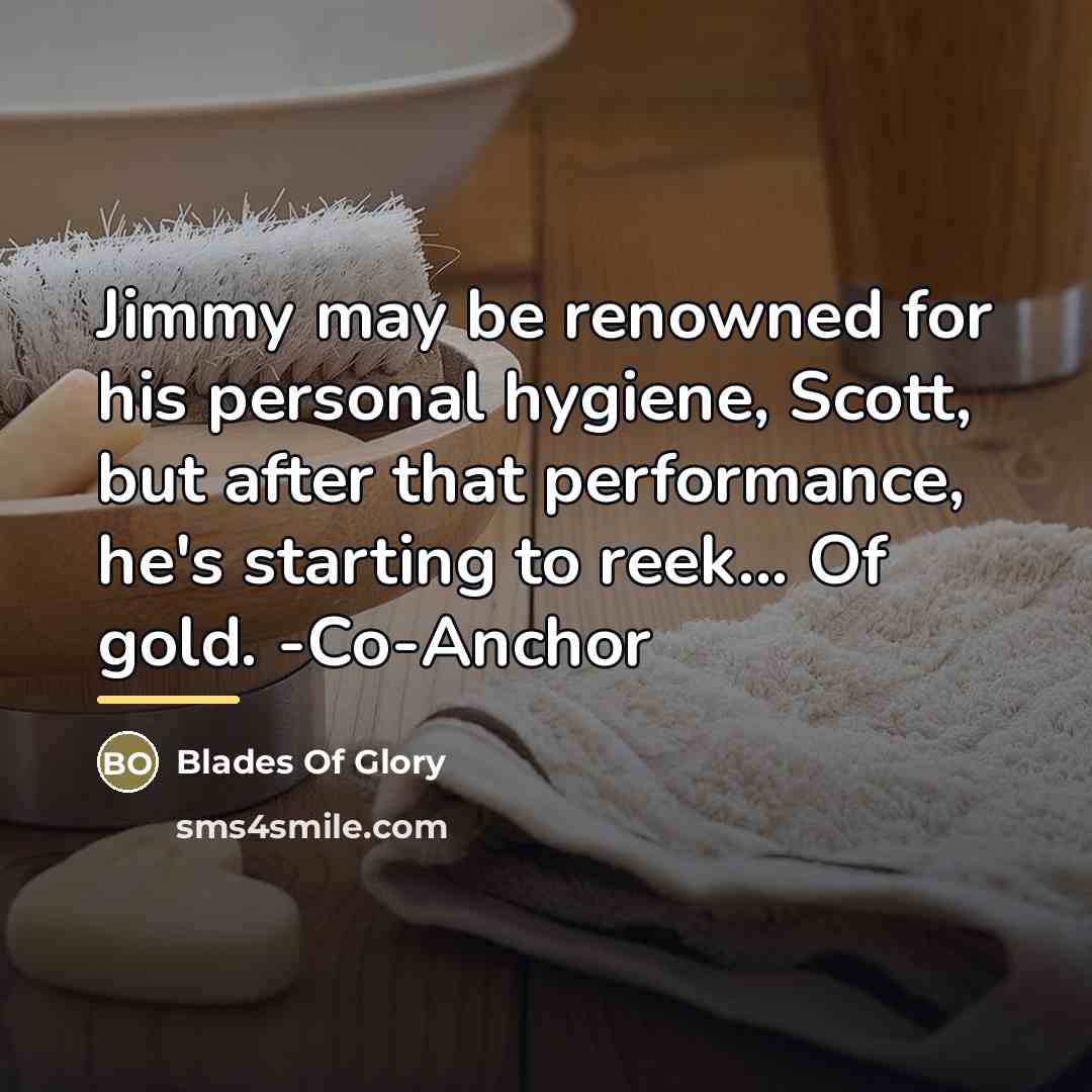“Jimmy may be renowned for his personal hygiene, Scott, but…” quote by Blades Of Glory