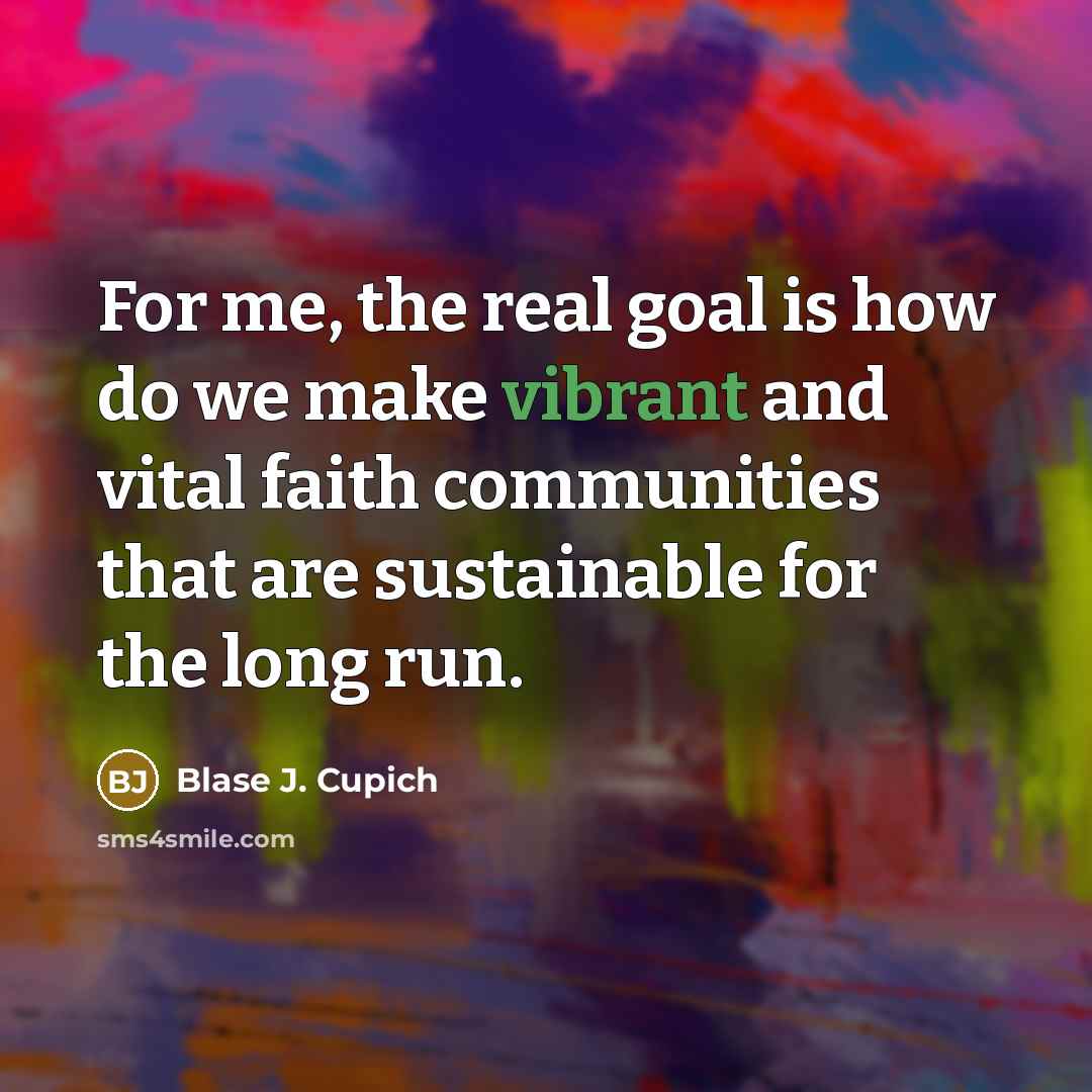 “For me, the real goal is how do we make…” quote by Blase J. Cupich