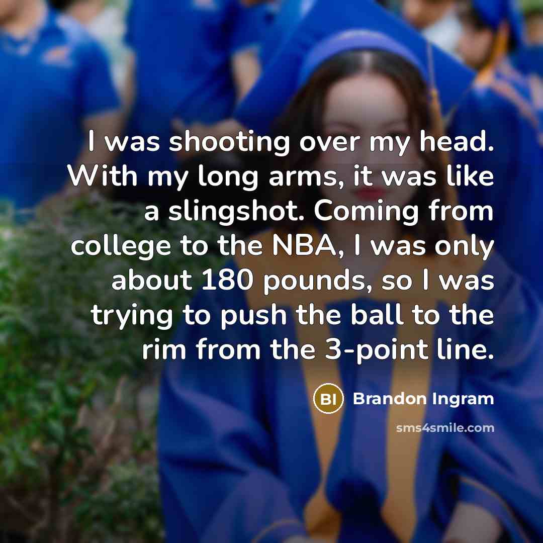 “I was shooting over my head. With my long arms,…” quote by Brandon Ingram