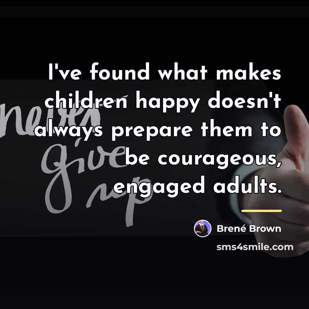 “I've found what makes children happy doesn't always prepare them…” quote by Brené Brown