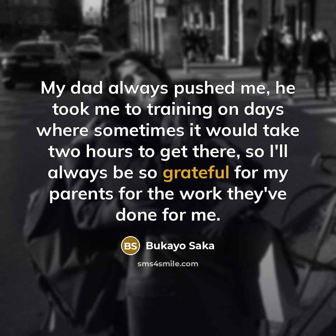 “My dad always pushed me, he took me to training…” quote by Bukayo Saka