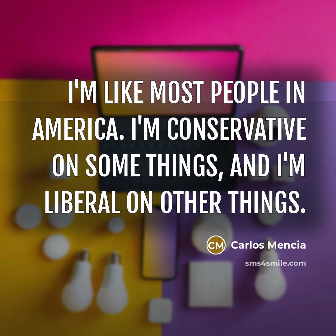 “I'm like most people in America. I'm conservative on some…” quote by Carlos Mencia