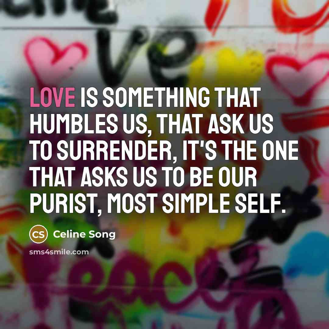 “Love is something that humbles us, that ask us to…” quote by Celine Song
