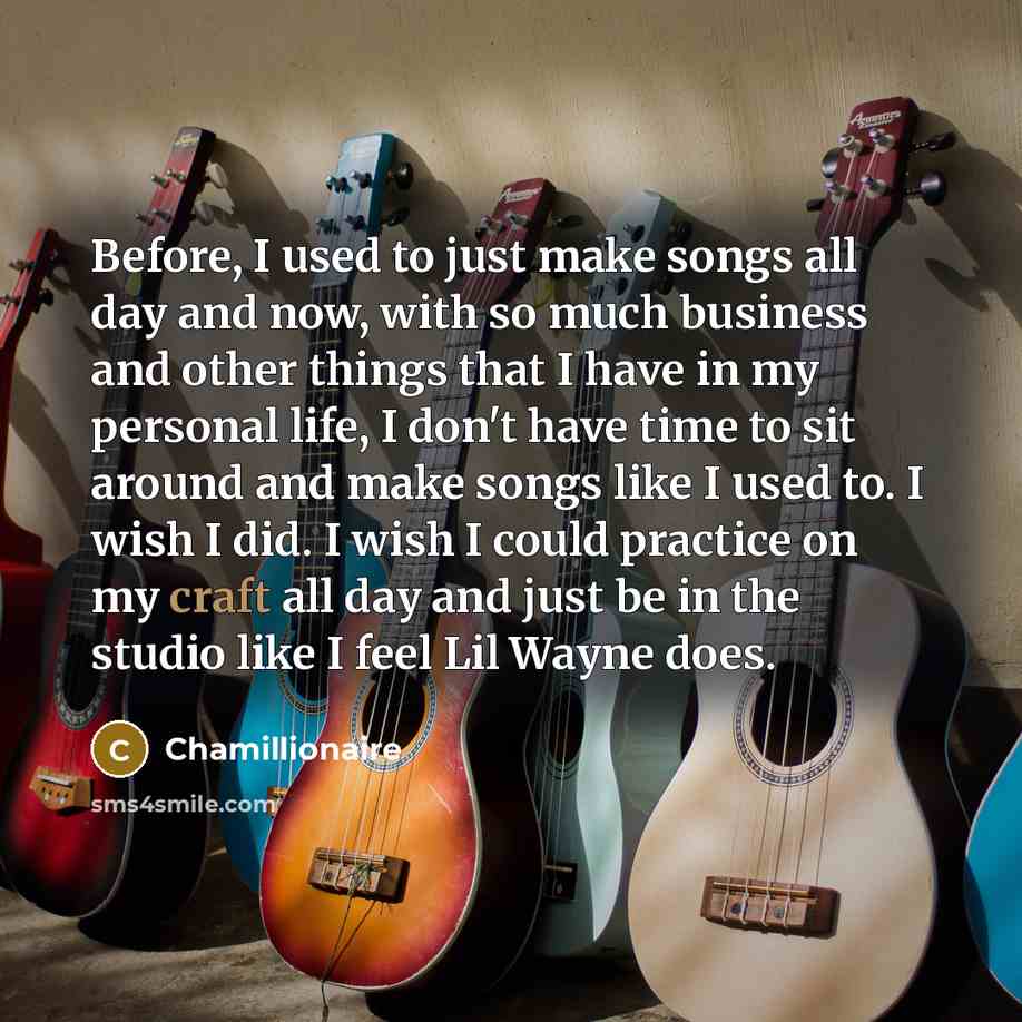 “Before, I used to just make songs all day and…” quote by Chamillionaire