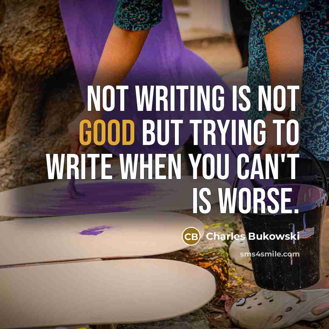 “not writing is not good but trying to write when…” quote by Charles Bukowski