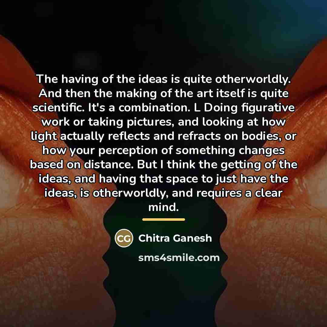 “The having of the ideas is quite otherworldly. And then…” quote by Chitra Ganesh