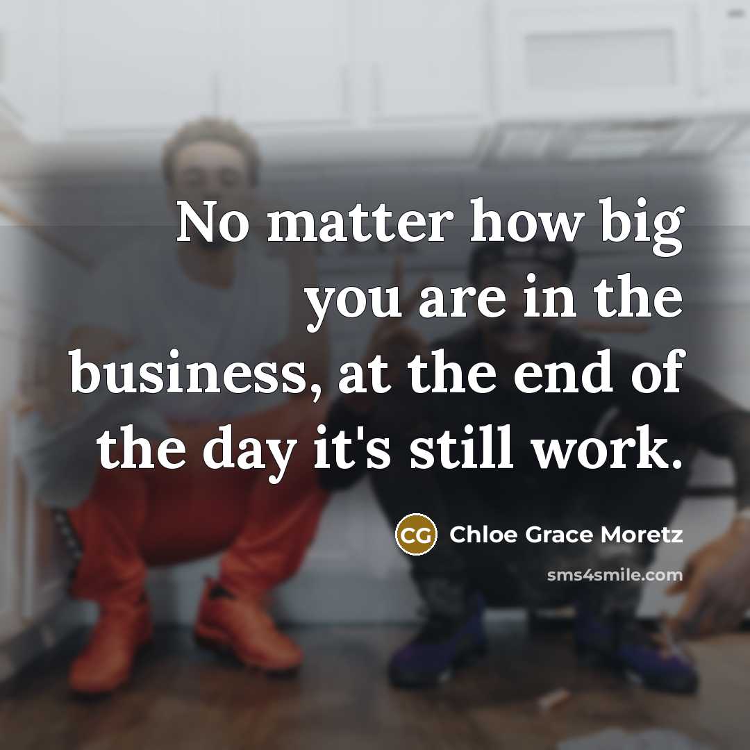 “No matter how big you are in the business, at…” quote by Chloe Grace Moretz