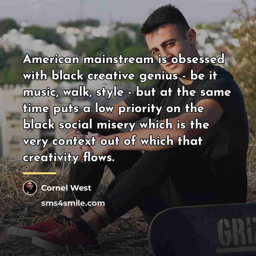 “American mainstream is obsessed with black creative genius - be…” quote by Cornel West