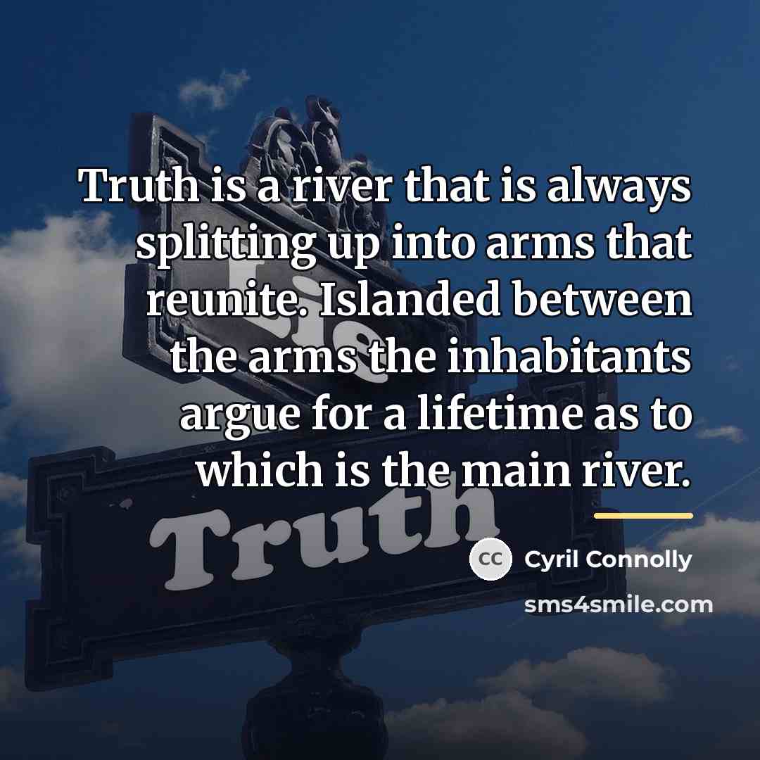 “Truth is a river that is always splitting up into…” quote by Cyril Connolly