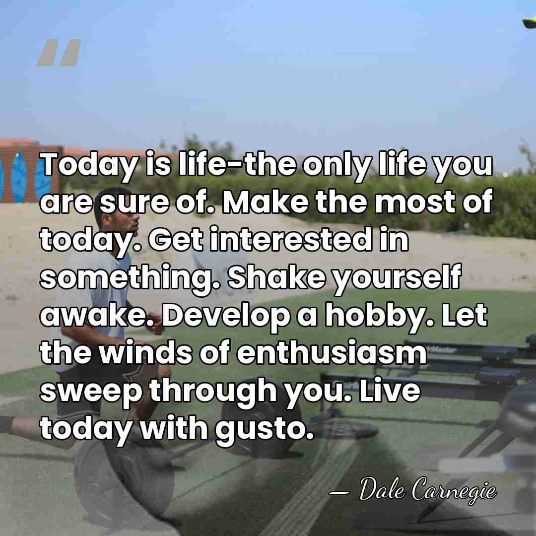 Today is life-the only life you are sure of. Make the most&hellip; - Dale Carnegie