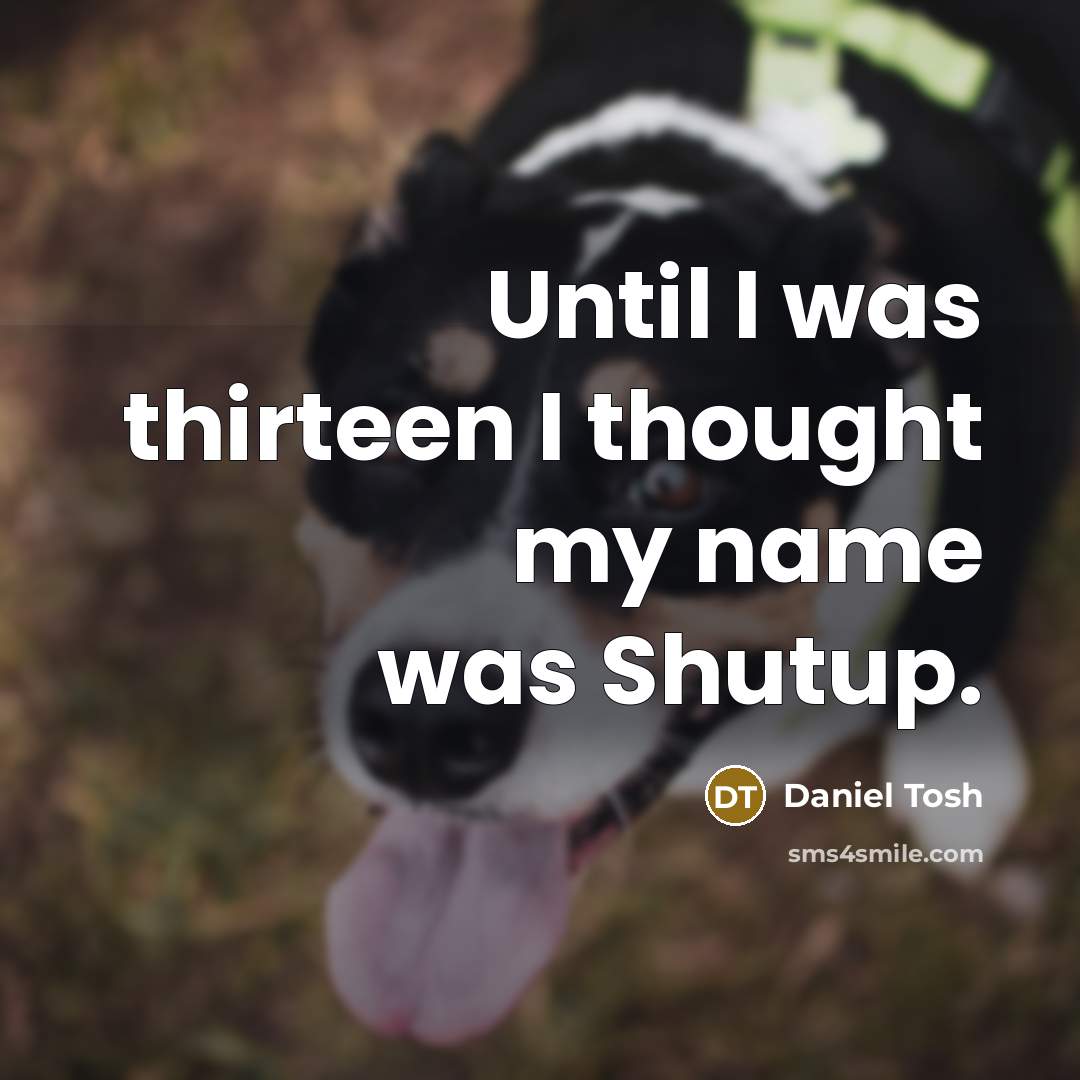 “Until I was thirteen I thought my name was Shutup.…” quote by Daniel Tosh