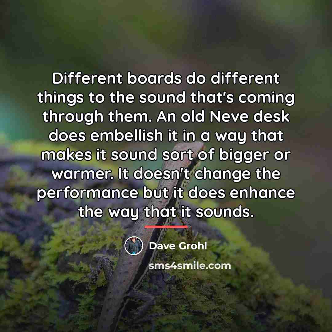 “Different boards do different things to the sound that's coming…” quote by Dave Grohl