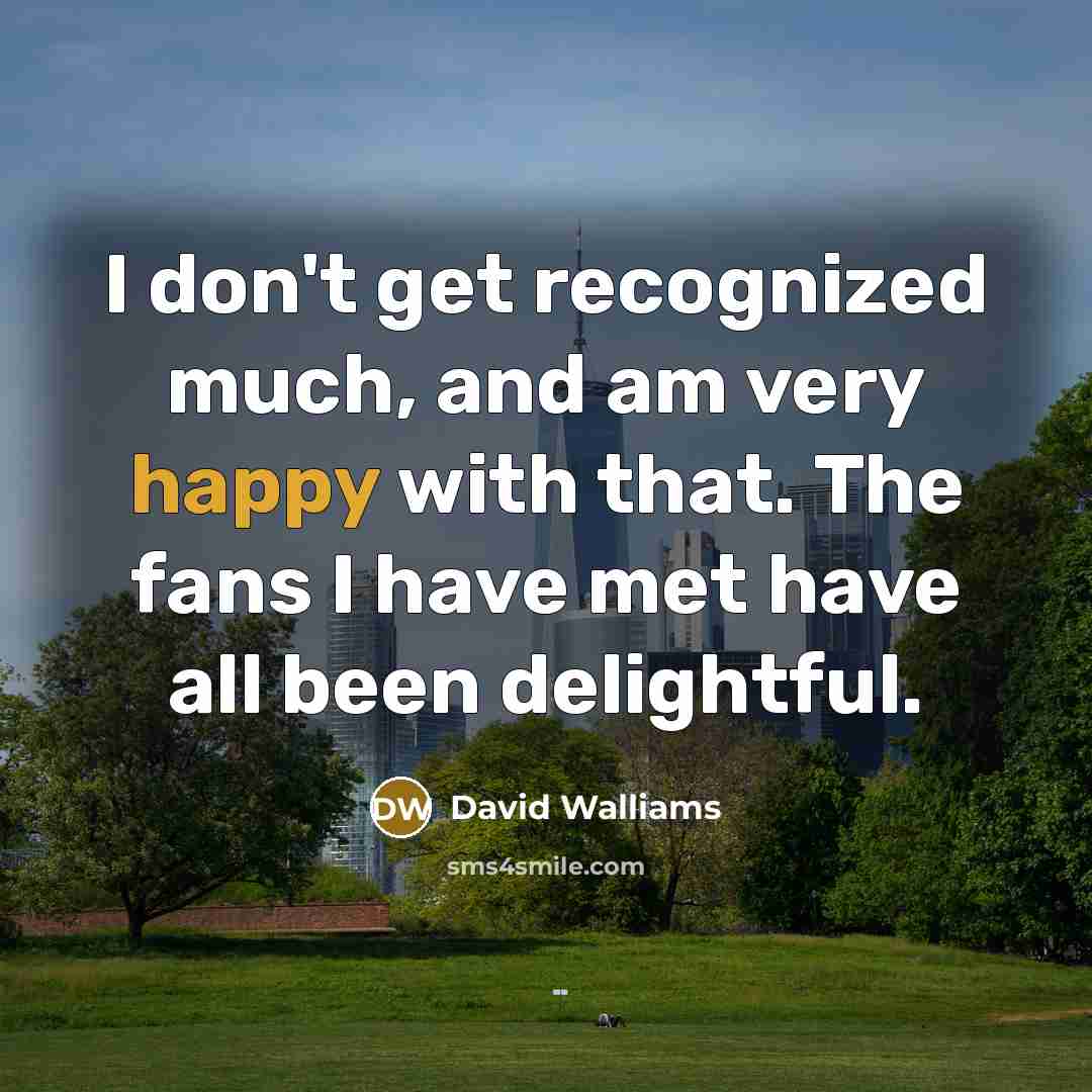 “I don't get recognized much, and am very happy with…” quote by David Walliams