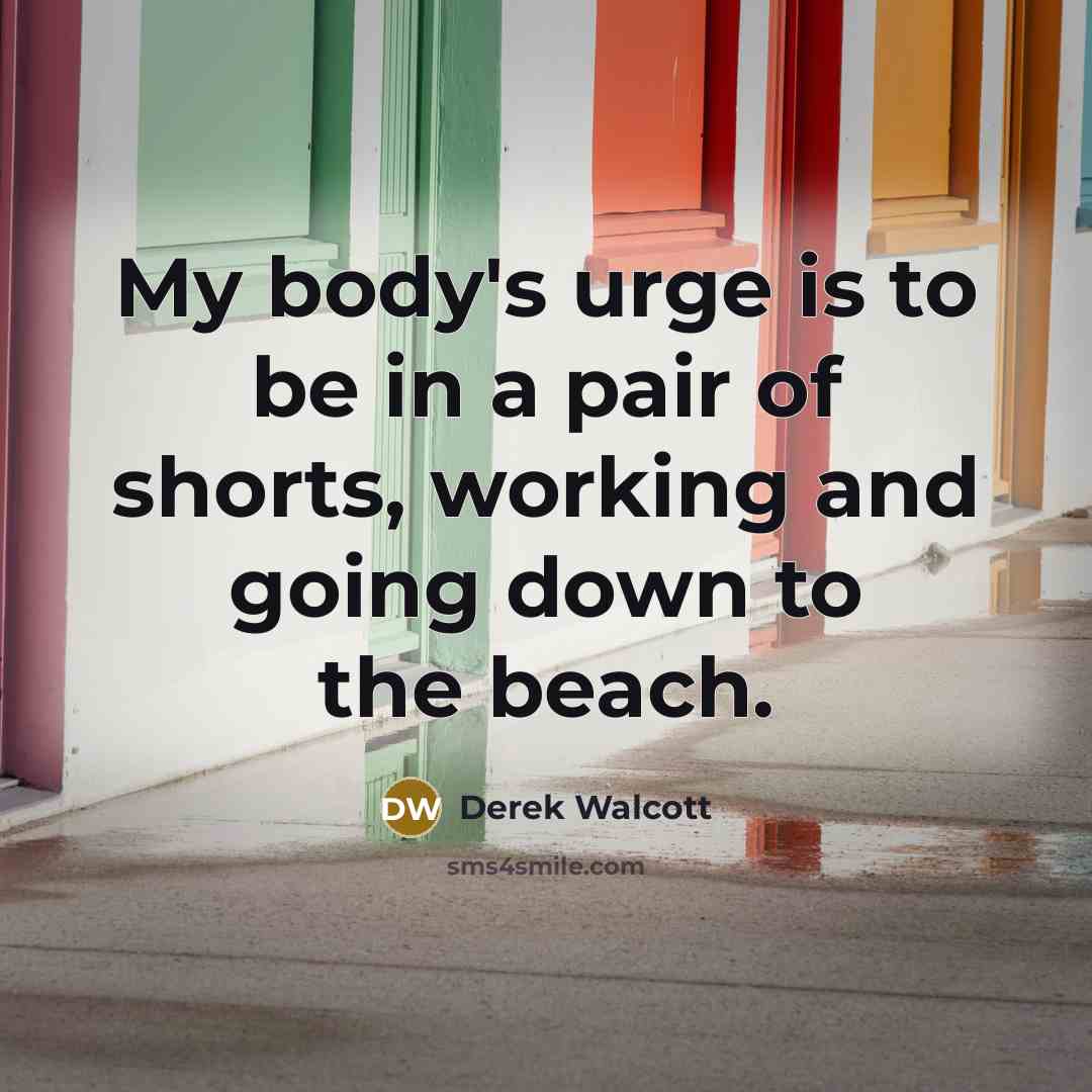 “My body's urge is to be in a pair of…” quote by Derek Walcott