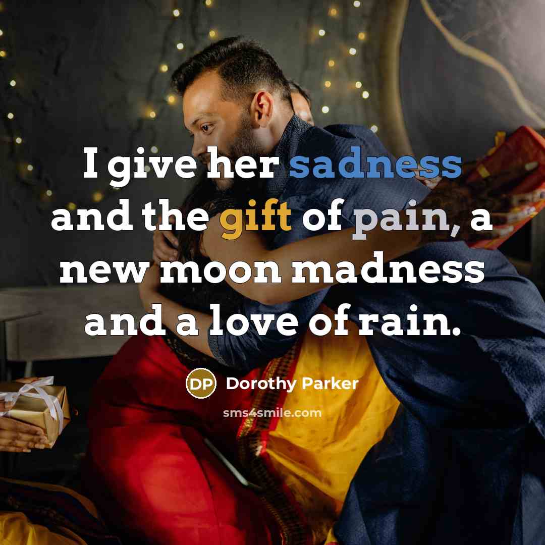 “I give her sadness and the gift of pain, a…” quote by Dorothy Parker
