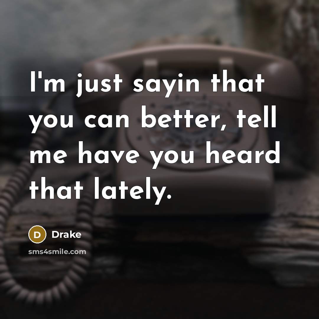 “I'm just sayin that you can better, tell me have…” quote by Drake