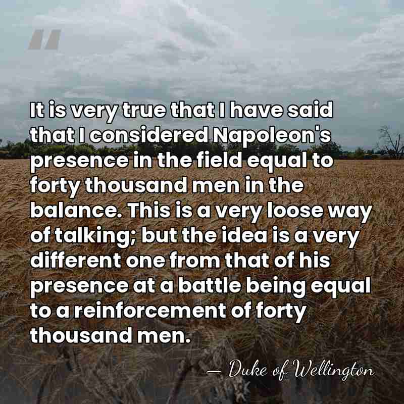 It is very true that I have said that I considered Napoleon's&hellip; - Duke of Wellington